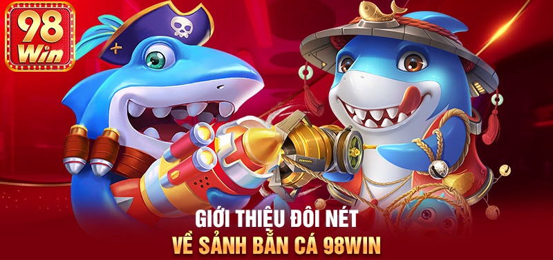 Bắn cá 98WIN siêu đỉnh - Bắn cá ăn xu